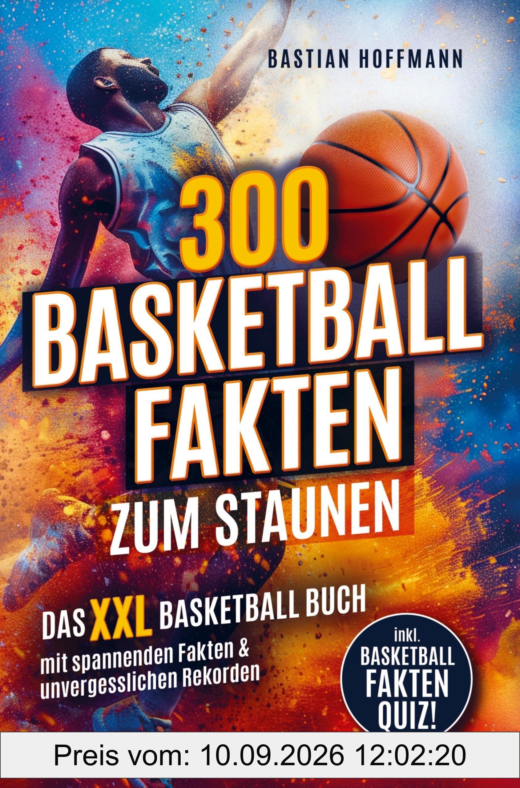 300 Basketball Fakten zum Staunen: Das XXL Basketball Buch mit spannenden Fakten & unvergesslichen Rekorden