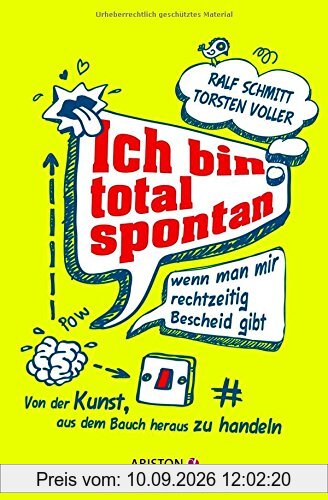Ich bin total spontan - wenn man mir rechtzeitig Bescheid gibt: Von der Kunst, aus dem Bauch heraus zu handeln