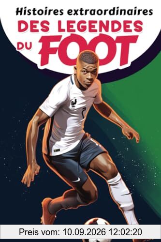 Histoires extraordinaires des légendes du foot - livre football enfant: Histoires inspirantes des Plus Grandes Stars du Football de Kylian, Cristiano ... sur la confiance en soi et la résilience