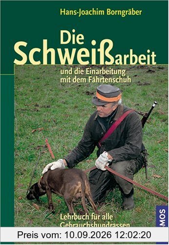 Die Schweißarbeit: und Einarbeitung mit dem Fährtenschuh: Lehrbuch für alle Gebrauchshunderassen