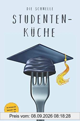 Die schnelle Studentenküche: Einfach und schnell, günstig und gesund!