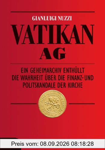 Vatikan AG: Ein Geheimarchiv enthüllt die Wahrheit über die Finanz- und Politskandale der Kirche