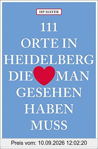 111 Orte in Heidelberg, die man gesehen haben muss: Reiseführer