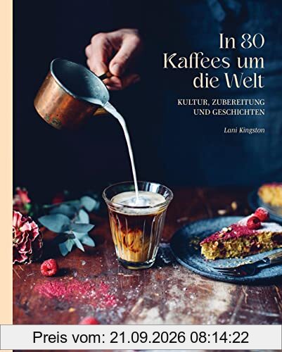 In 80 Kaffees um die Welt: Kultur, Zubereitung und Geschichten