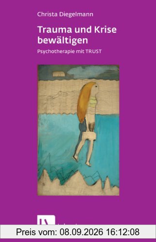 Trauma und Krise bewältigen. Psychotherapie mit TRUST (Leben Lernen 198)