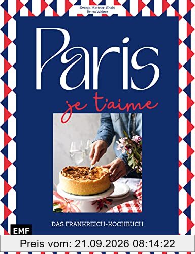 Paris – Je t'aime – Das Frankreich-Kochbuch: 100 authentische Rezepte von Coq au vin bis Crêpe suzette: Das Reisekochbuch für alle …
