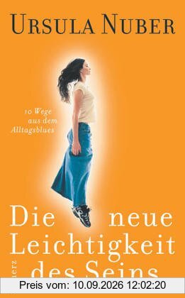 Die neue Leichtigkeit des Seins. 10 Wege aus dem Alltagsblues