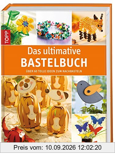 Das ultimative Bastelbuch: Über 60 tolle Ideen zum Nachbasteln