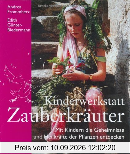 Kinderwerkstatt Zauberkräuter: Mit Kindern die Geheimnisse und Heilkräfte der Pflanzen entdecken
