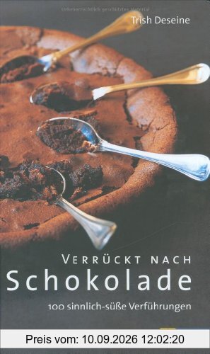 Verrückt nach Schokolade: 100 sinnlich-süsse Verführungen