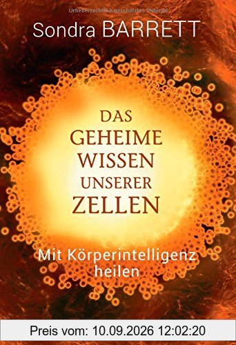 Das geheime Wissen unserer Zellen: Mit Körperintelligenz heilen