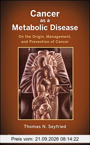 Cancer as a Metabolic Disease: On the Origin, Management, and Prevention of Cancer