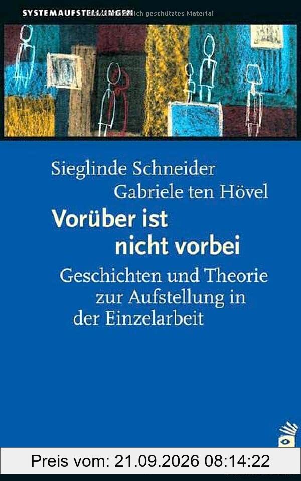 Vorüber ist nicht vorbei: Geschichten und Theorie zur Aufstellung in der Einzelarbeit (Systemaufstellungen)