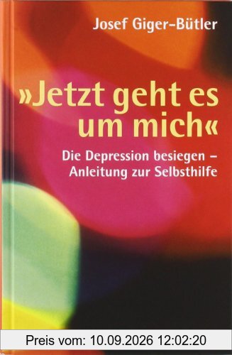 »Jetzt geht es um mich«: Die Depression besiegen - Anleitung zur Selbsthilfe