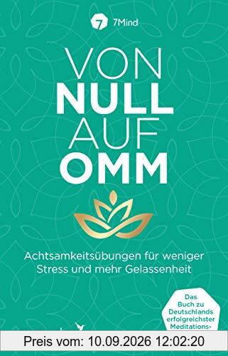 Von Null auf Omm: Achtsamkeitsübungen für weniger Stress und mehr Gelassenheit: Das Buch zu Deutschlands erfolgreichster Meditations-App