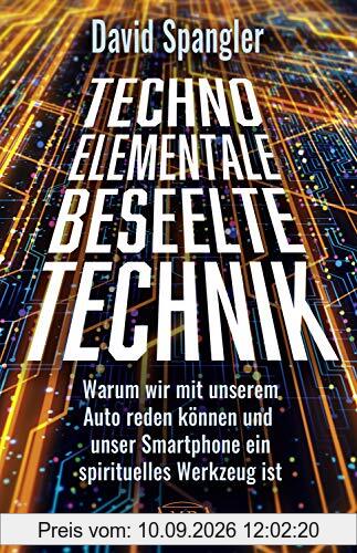 TECHNO-ELEMENTALE: BESEELTE TECHNIK. Warum wir mit unserem Auto reden können und unser Smartphone ein spirituelles Werkzeug ist