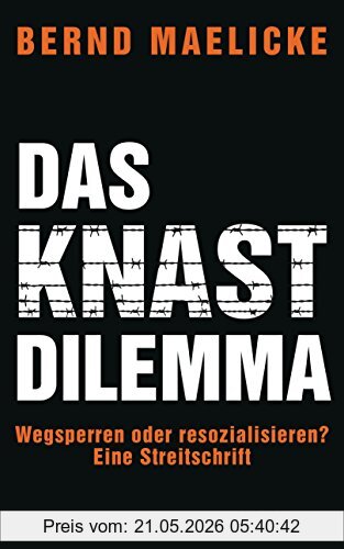 Bernd Maelicke Das Knast-Dilemma, Wegsperren Oder Resozialisieren? Eine Streitschrift