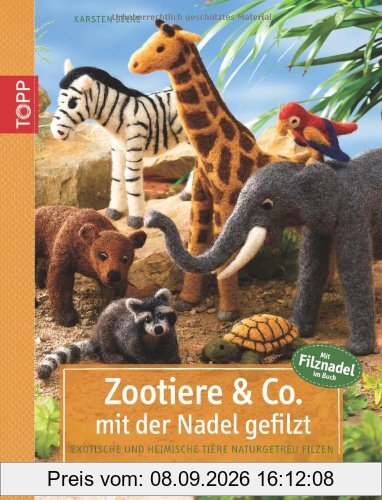 Zootiere & Co. mit der Nadel gefilzt: Exotische und heimische Tiere naturgetreu filzen