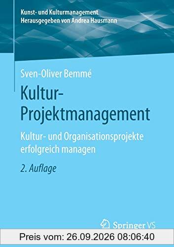 Kultur-Projektmanagement: Kultur- und Organisationsprojekte erfolgreich managen (Kunst- und Kulturmanagement)