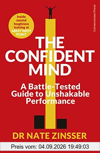 The Confident Mind: A Battle-Tested Guide to Unshakable Performance