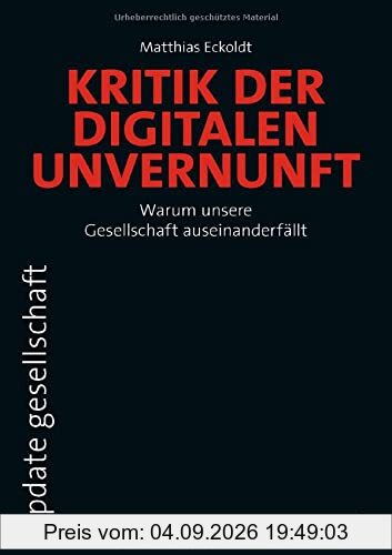 Kritik der digitalen Unvernunft: Warum unsere Gesellschaft auseinanderfällt (update gesellschaft)
