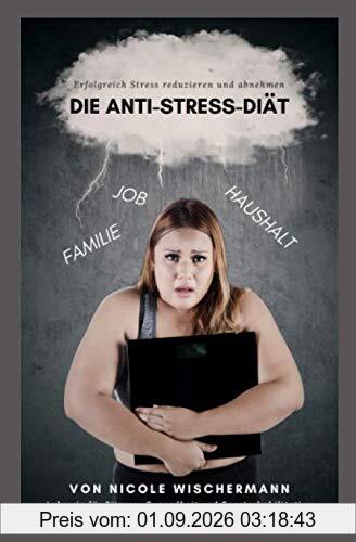 Die Anti-Stress-Diät: Erfolgreich Stress reduzieren und abnehmen