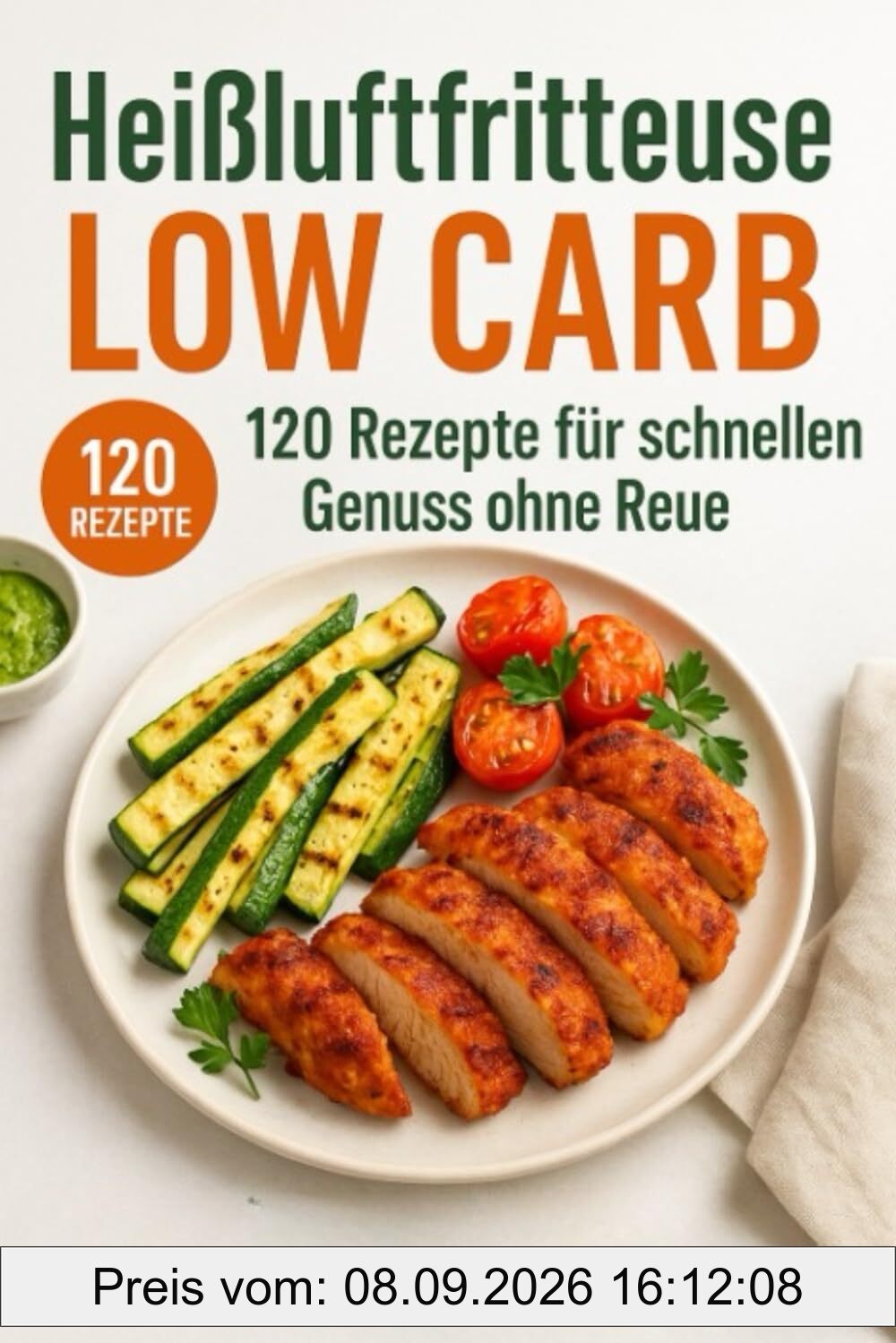 Heißluftfritteuse Low Carb: 120 Rezepte für schnellen Genuss ohne Reue