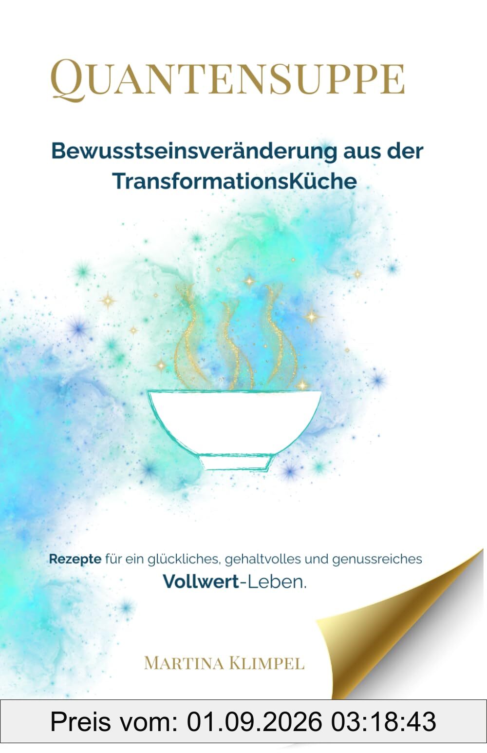 Quantensuppe - Bewusstseinsveränderung aus der Transformationsküche: Rezepte für ein glückliches, gehaltvolles und genussreiches Vollwert-Leben