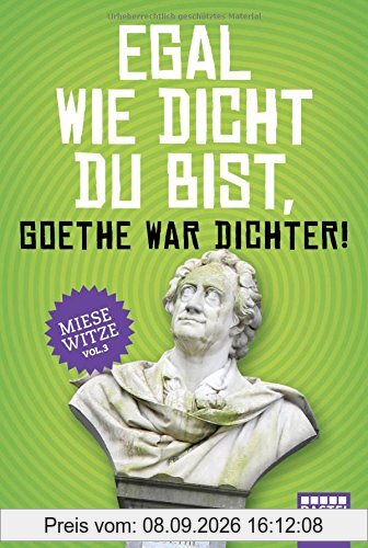 Egal wie dicht du bist, Goethe war Dichter!: Miese Witze Vol. 3