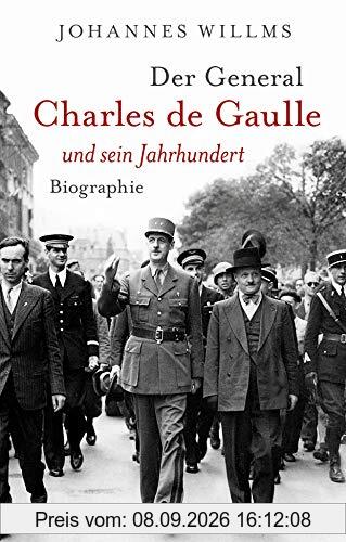 Der General: Charles de Gaulle und sein Jahrhundert