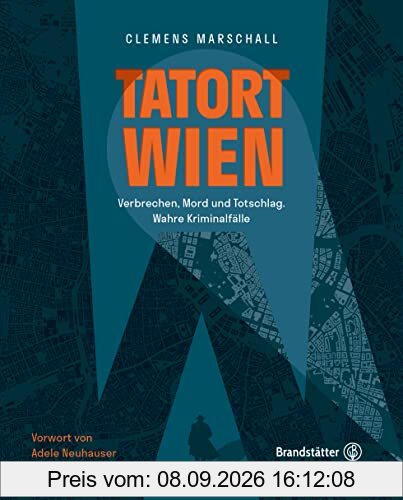 Tatort Wien: Verbrechen, Mord und Totschlag. Wahre Kriminalfälle