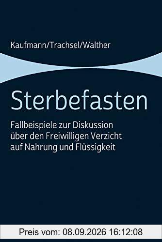 Sterbefasten: Fallbeispiele zur Diskussion über den Freiwilligen Verzicht auf Nahrung und Flüssigkeit