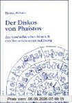 Der Diskos von Phaistos. Zur Geschichte eines Rätsels und den Versuchen seiner Auflösung.