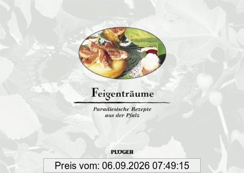 Feigenträume - Paradiesische Rezepte aus der Pfalz