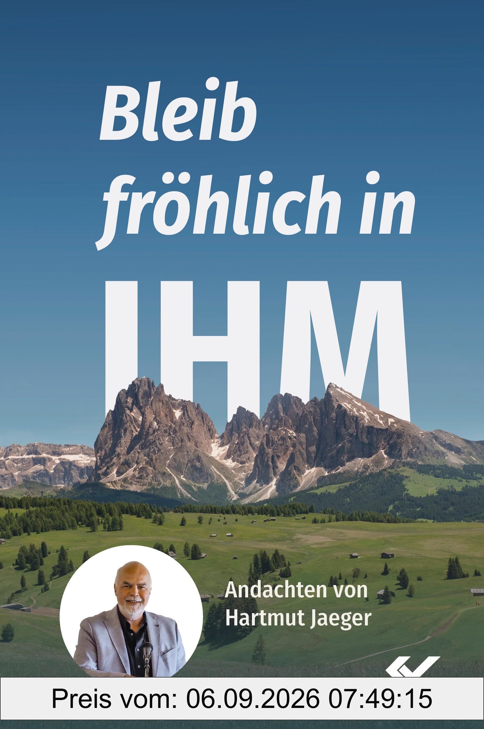 Bleib fröhlich in IHM: Andachten von Hartmut Jaeger