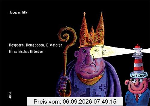 Despoten. Demagogen. Diktatoren.: Ein satirisches Bilderbuch