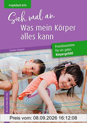 Sieh mal an, was mein Körper alles kann: Praxisbausteine für ein gutes Körpergefühl (Projektheft Kita)