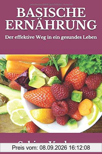 Basische Ernährung: Der effektive Weg in ein gesundes Leben - überarbeitete und erweiterte Neuauflage -