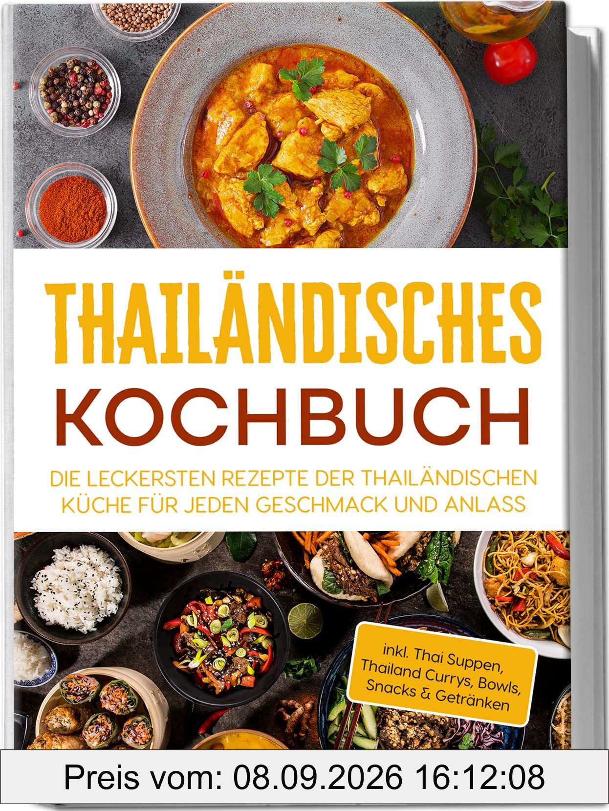 Thailändisches Kochbuch: Die leckersten Rezepte der thailändischen Küche für jeden Geschmack und Anlass | inkl. Thai Suppen, Thailand Currys, Bowls, Snacks & Getränken