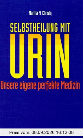 Selbstheilung mit Urin: Unsere eigene perfekte Medizin