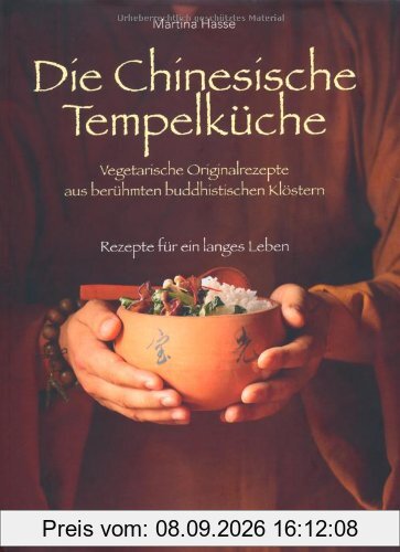 Die Chinesische Tempelküche. Vegetarische Originalrezepte aus berühmten buddhistischen Klöstern Rezepte für ein langes Leben