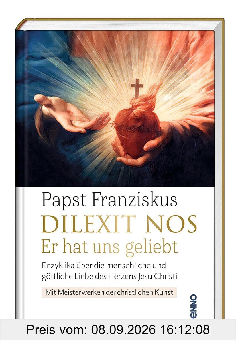 Dilexit nos. Er hat uns geliebt: Enzyklika über die menschliche und göttliche Liebe des Herzens Jesu Christi. Mit Meisterwerken der christlichen Kunst