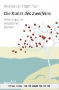 Die Kunst des Zweifelns: Anleitung zum skeptischen Denken