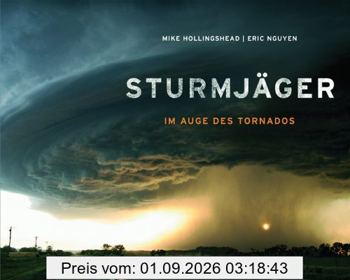 Sturmjäger: Im Auge der Tornados - Naturphänomene oder Naturkatastrophen? Dieser außergewöhnliche Tornado Bildband liefert eindrucksvolle Antworten in Text und Bild: Im Auge des Tornados