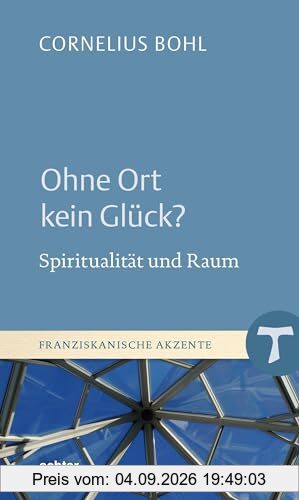 Ohne Ort kein Glück?: Spiritualität und Raum (Franziskanische Akzente)
