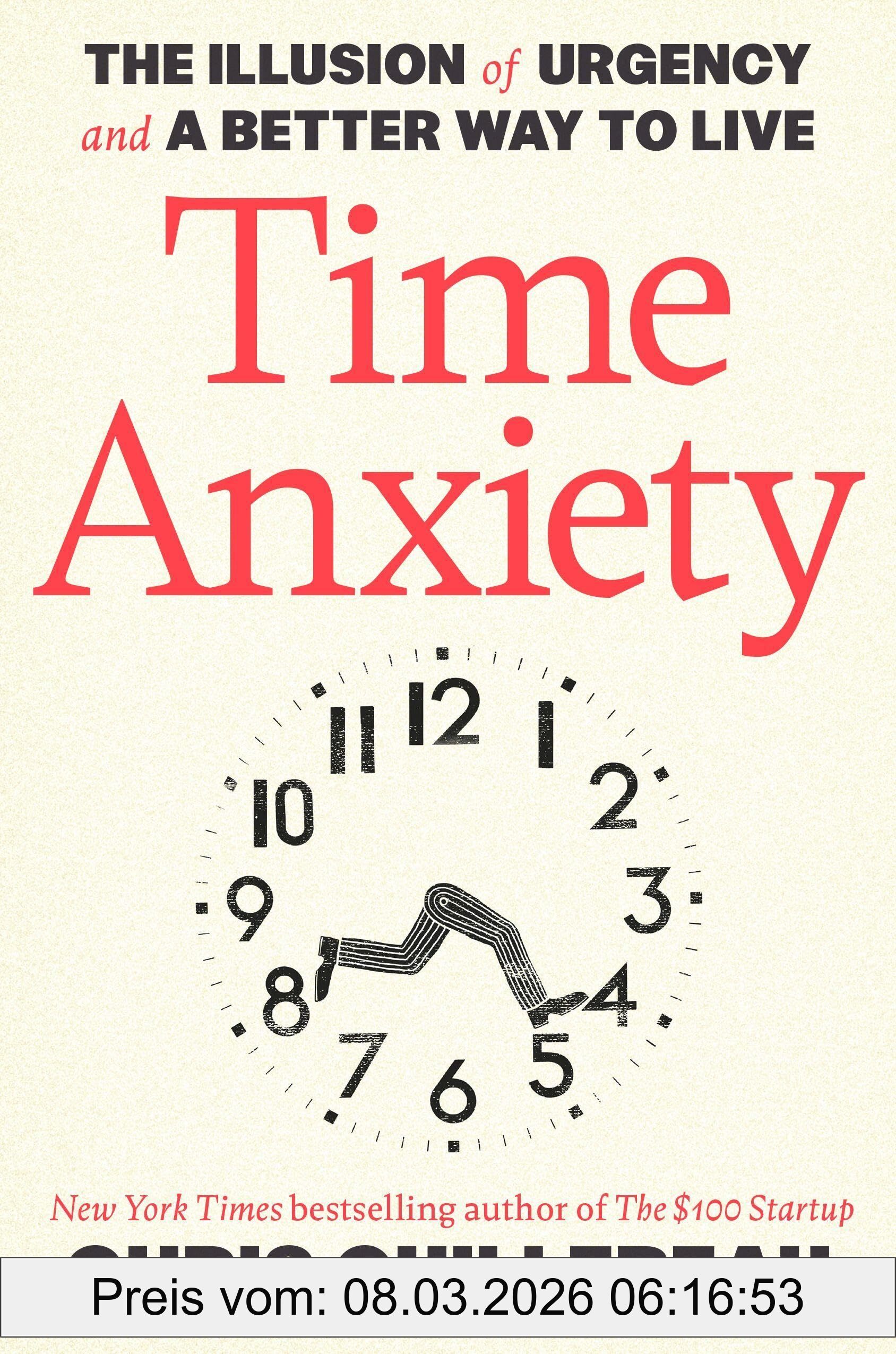 Chris Guillebeau Time Anxiety, The Illusion Of Urgency And A Better Way To Live (Crown Currency)