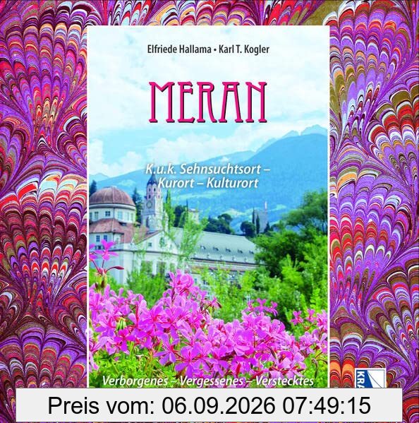 Meran K.u.k. Sehnsuchtsort - Kurort - Kulturort: Verborgenes - Vergessenes - Verstecktes