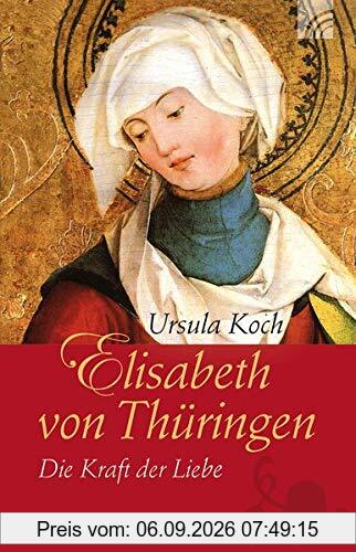Elisabeth von Thüringen: Die Kraft der Liebe