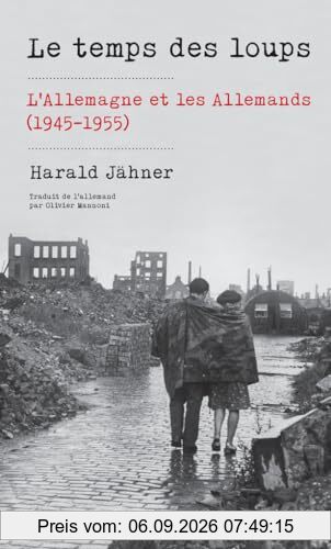 Le temps des loups : l'Allemagne et les Allemands (1945-1955)