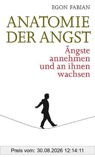 Anatomie der Angst: Ängste annehmen und an ihnen wachsen